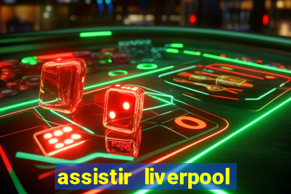 assistir liverpool ao vivo futemax